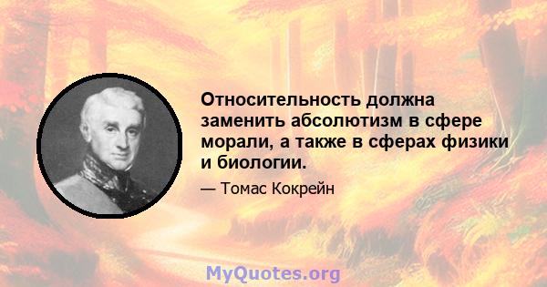 Относительность должна заменить абсолютизм в сфере морали, а также в сферах физики и биологии.