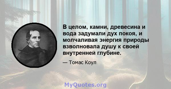 В целом, камни, древесина и вода задумали дух покоя, и молчаливая энергия природы взволновала душу к своей внутренней глубине.