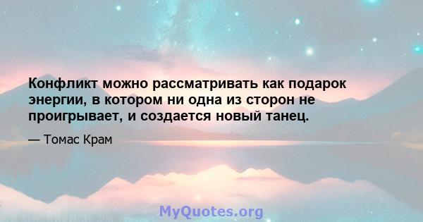 Конфликт можно рассматривать как подарок энергии, в котором ни одна из сторон не проигрывает, и создается новый танец.