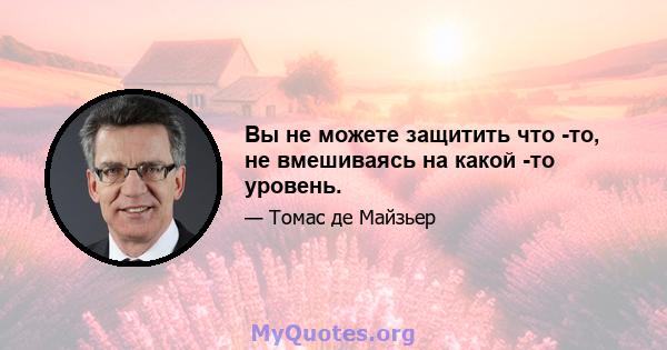 Вы не можете защитить что -то, не вмешиваясь на какой -то уровень.