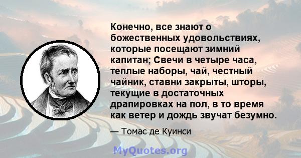 Конечно, все знают о божественных удовольствиях, которые посещают зимний капитан; Свечи в четыре часа, теплые наборы, чай, честный чайник, ставни закрыты, шторы, текущие в достаточных драпировках на пол, в то время как