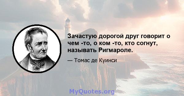 Зачастую дорогой друг говорит о чем -то, о ком -то, кто согнут, называть Ригмароле.