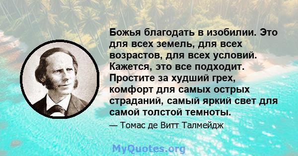 Божья благодать в изобилии. Это для всех земель, для всех возрастов, для всех условий. Кажется, это все подходит. Простите за худший грех, комфорт для самых острых страданий, самый яркий свет для самой толстой темноты.