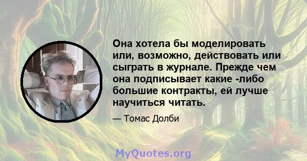 Она хотела бы моделировать или, возможно, действовать или сыграть в журнале. Прежде чем она подписывает какие -либо большие контракты, ей лучше научиться читать.