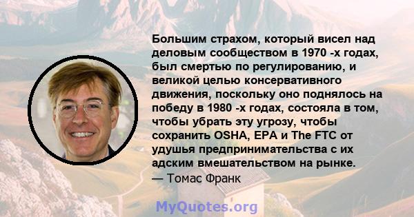 Большим страхом, который висел над деловым сообществом в 1970 -х годах, был смертью по регулированию, и великой целью консервативного движения, поскольку оно поднялось на победу в 1980 -х годах, состояла в том, чтобы