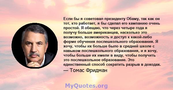 Если бы я советовал президенту Обаму, так как он тот, кто работает, я бы сделал его кампанию очень простой. Я обещаю, что через четыре года я получу больше американцев, насколько это возможно, возможность и доступ к