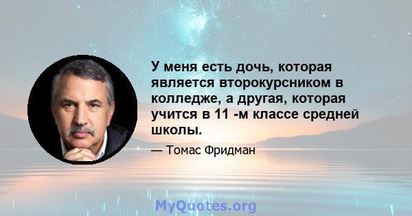 У меня есть дочь, которая является второкурсником в колледже, а другая, которая учится в 11 -м классе средней школы.