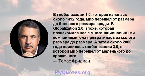 В глобализации 1.0, которая началась около 1492 года, мир перешел от размера до большого размера среды. В Globalization 2.0, эпохе, которая познакомила нас с многонациональными компаниями, она превратилась из малого