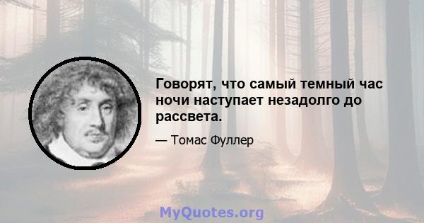 Говорят, что самый темный час ночи наступает незадолго до рассвета.