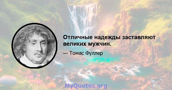 Отличные надежды заставляют великих мужчин.