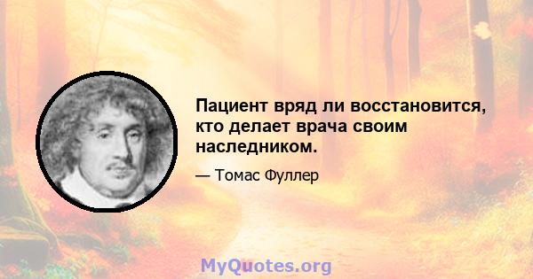 Пациент вряд ли восстановится, кто делает врача своим наследником.