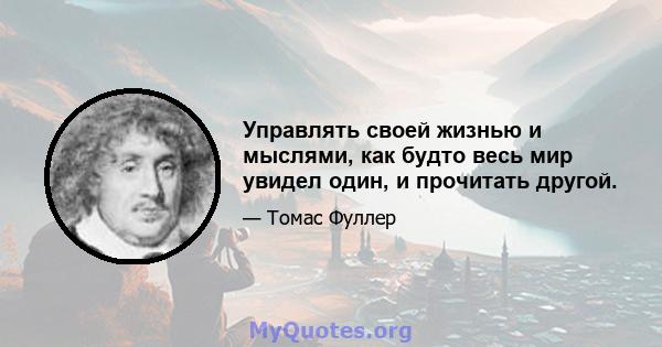 Управлять своей жизнью и мыслями, как будто весь мир увидел один, и прочитать другой.