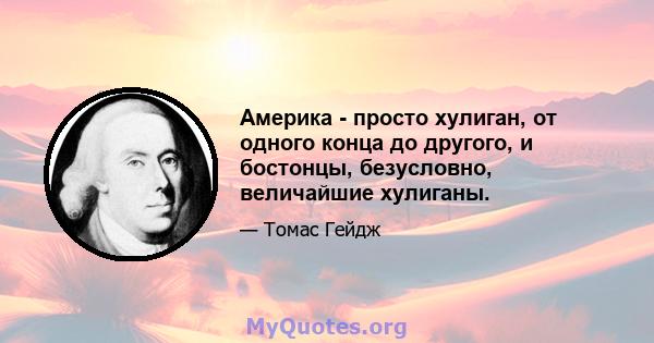 Америка - просто хулиган, от одного конца до другого, и бостонцы, безусловно, величайшие хулиганы.