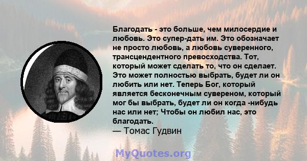 Благодать - это больше, чем милосердие и любовь. Это супер-дать им. Это обозначает не просто любовь, а любовь суверенного, трансцендентного превосходства. Тот, который может сделать то, что он сделает. Это может