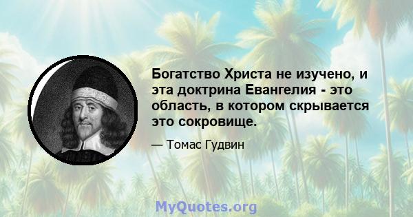 Богатство Христа не изучено, и эта доктрина Евангелия - это область, в котором скрывается это сокровище.