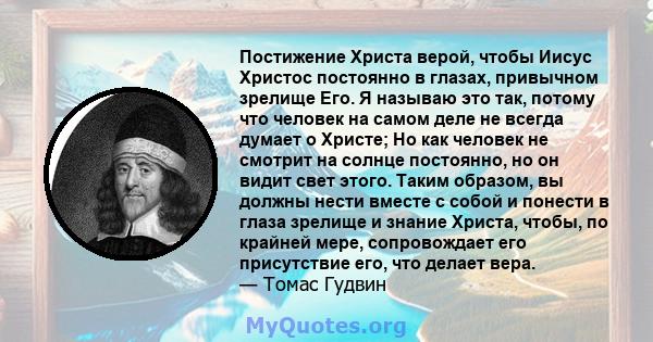 Постижение Христа верой, чтобы Иисус Христос постоянно в глазах, привычном зрелище Его. Я называю это так, потому что человек на самом деле не всегда думает о Христе; Но как человек не смотрит на солнце постоянно, но он 