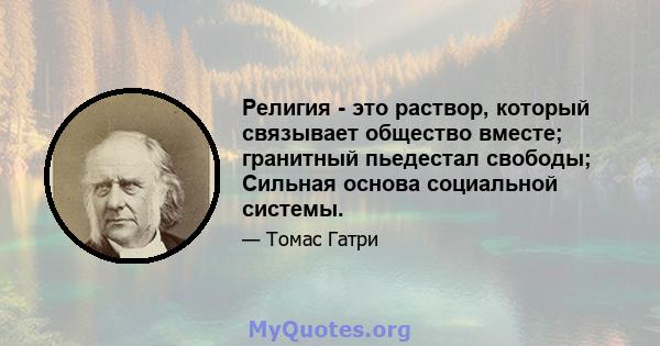 Религия - это раствор, который связывает общество вместе; гранитный пьедестал свободы; Сильная основа социальной системы.