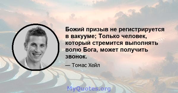 Божий призыв не регистрируется в вакууме; Только человек, который стремится выполнять волю Бога, может получить звонок.