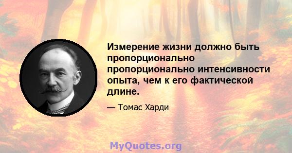 Измерение жизни должно быть пропорционально пропорционально интенсивности опыта, чем к его фактической длине.