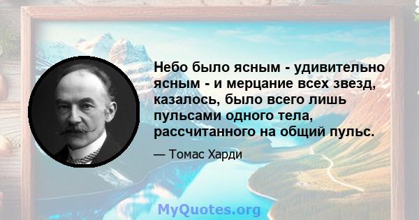 Небо было ясным - удивительно ясным - и мерцание всех звезд, казалось, было всего лишь пульсами одного тела, рассчитанного на общий пульс.