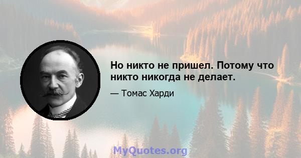 Но никто не пришел. Потому что никто никогда не делает.