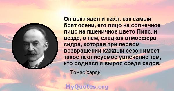 Он выглядел и пахл, как самый брат осени, его лицо на солнечное лицо на пшеничное цвето Пипс, и везде, о нем, сладкая атмосфера сидра, которая при первом возвращении каждый сезон имеет такое неописуемое увлечение тем,