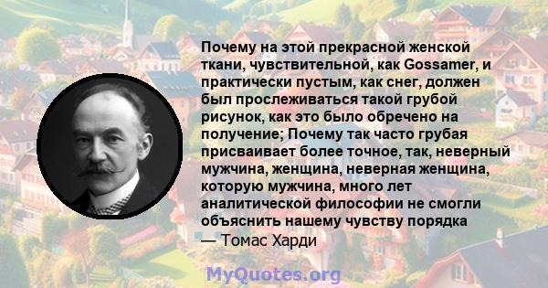 Почему на этой прекрасной женской ткани, чувствительной, как Gossamer, и практически пустым, как снег, должен был прослеживаться такой грубой рисунок, как это было обречено на получение; Почему так часто грубая