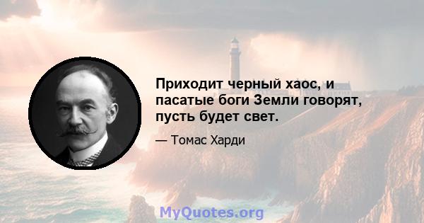 Приходит черный хаос, и пасатые боги Земли говорят, пусть будет свет.