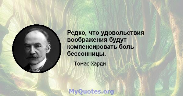 Редко, что удовольствия воображения будут компенсировать боль бессонницы.