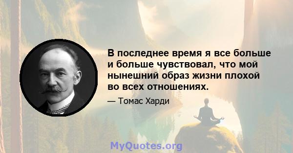 В последнее время я все больше и больше чувствовал, что мой нынешний образ жизни плохой во всех отношениях.