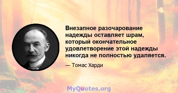 Внезапное разочарование надежды оставляет шрам, который окончательное удовлетворение этой надежды никогда не полностью удаляется.