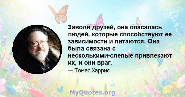 Заводя друзей, она опасалась людей, которые способствуют ее зависимости и питаются. Она была связана с несколькими-слепые привлекают их, и они враг.