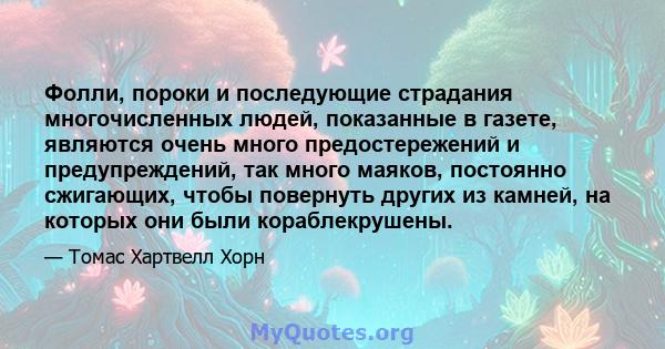 Фолли, пороки и последующие страдания многочисленных людей, показанные в газете, являются очень много предостережений и предупреждений, так много маяков, постоянно сжигающих, чтобы повернуть других из камней, на которых 