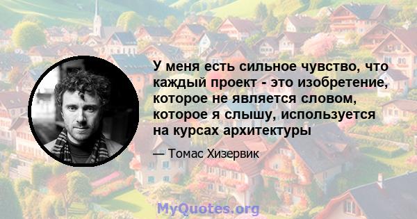 У меня есть сильное чувство, что каждый проект - это изобретение, которое не является словом, которое я слышу, используется на курсах архитектуры