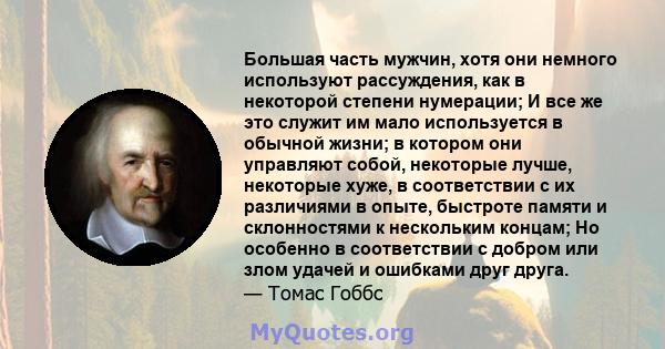 Большая часть мужчин, хотя они немного используют рассуждения, как в некоторой степени нумерации; И все же это служит им мало используется в обычной жизни; в котором они управляют собой, некоторые лучше, некоторые хуже, 