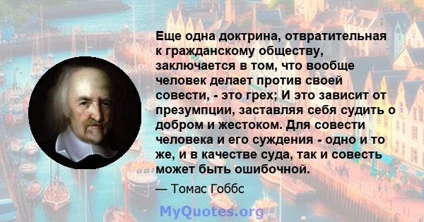 Еще одна доктрина, отвратительная к гражданскому обществу, заключается в том, что вообще человек делает против своей совести, - это грех; И это зависит от презумпции, заставляя себя судить о добром и жестоком. Для