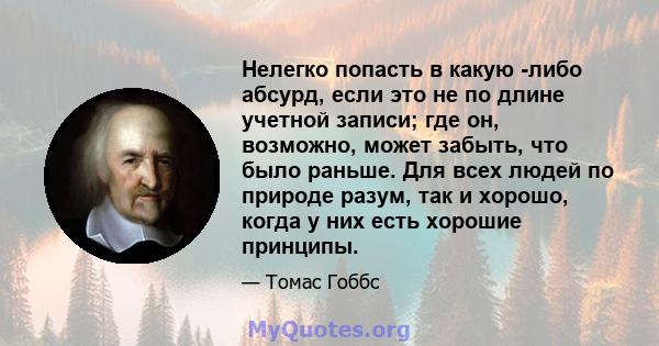 Нелегко попасть в какую -либо абсурд, если это не по длине учетной записи; где он, возможно, может забыть, что было раньше. Для всех людей по природе разум, так и хорошо, когда у них есть хорошие принципы.