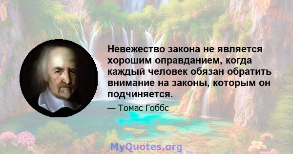 Невежество закона не является хорошим оправданием, когда каждый человек обязан обратить внимание на законы, которым он подчиняется.