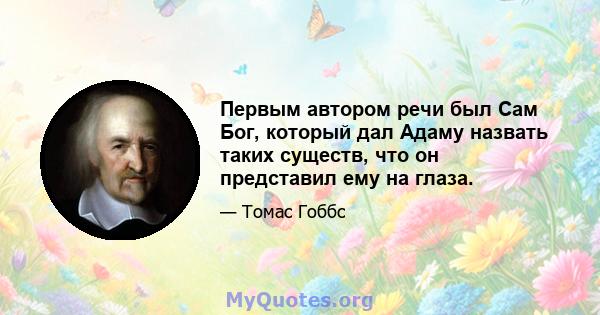 Первым автором речи был Сам Бог, который дал Адаму назвать таких существ, что он представил ему на глаза.