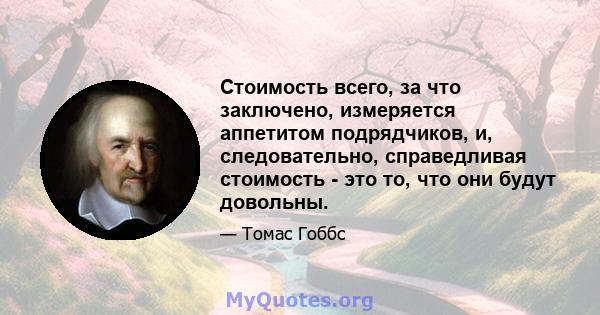 Стоимость всего, за что заключено, измеряется аппетитом подрядчиков, и, следовательно, справедливая стоимость - это то, что они будут довольны.