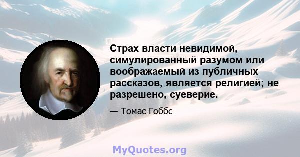 Страх власти невидимой, симулированный разумом или воображаемый из публичных рассказов, является религией; не разрешено, суеверие.