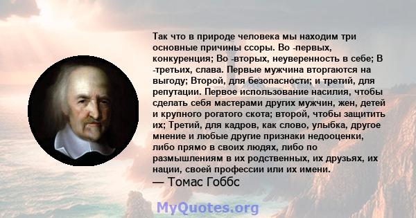 Так что в природе человека мы находим три основные причины ссоры. Во -первых, конкуренция; Во -вторых, неуверенность в себе; В -третьих, слава. Первые мужчина вторгаются на выгоду; Второй, для безопасности; и третий,