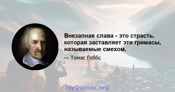 Внезапная слава - это страсть, которая заставляет эти гримасы, называемые смехом.