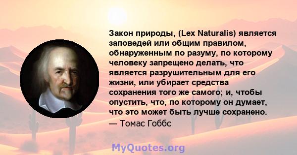 Закон природы, (Lex Naturalis) является заповедей или общим правилом, обнаруженным по разуму, по которому человеку запрещено делать, что является разрушительным для его жизни, или убирает средства сохранения того же