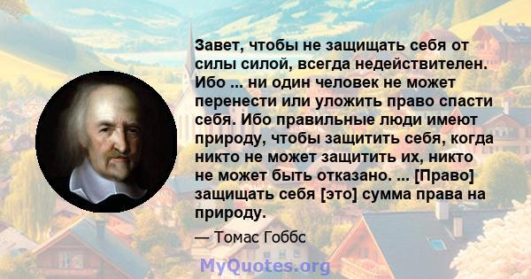 Завет, чтобы не защищать себя от силы силой, всегда недействителен. Ибо ... ни один человек не может перенести или уложить право спасти себя. Ибо правильные люди имеют природу, чтобы защитить себя, когда никто не может