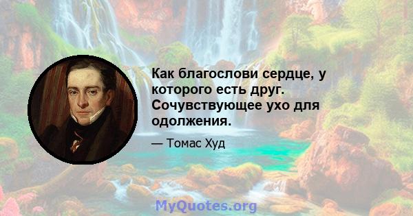 Как благослови сердце, у которого есть друг. Сочувствующее ухо для одолжения.