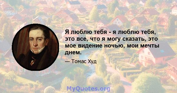 Я люблю тебя - я люблю тебя, это все, что я могу сказать, это мое видение ночью, мои мечты днем.