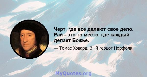 Черт, где все делают свое дело. Рай - это то место, где каждый делает Божье.