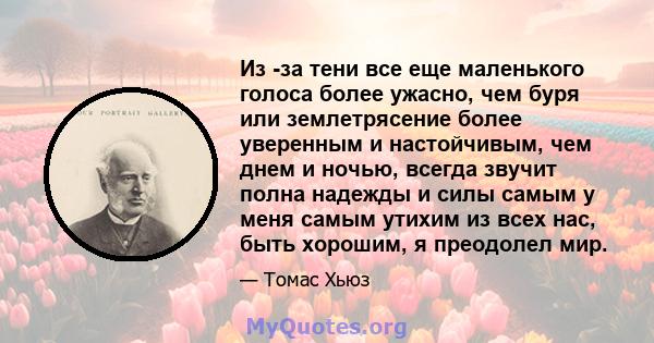 Из -за тени все еще маленького голоса более ужасно, чем буря или землетрясение более уверенным и настойчивым, чем днем ​​и ночью, всегда звучит полна надежды и силы самым у меня самым утихим из всех нас, быть хорошим, я 