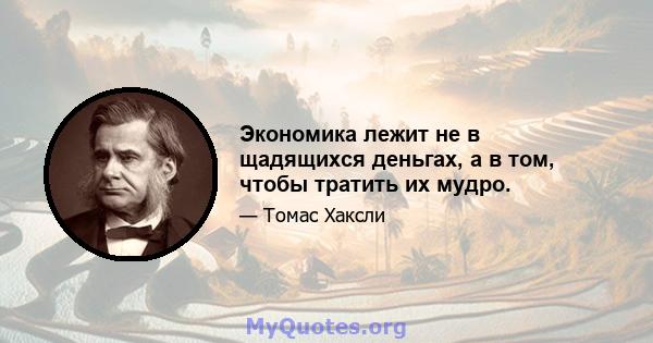 Экономика лежит не в щадящихся деньгах, а в том, чтобы тратить их мудро.